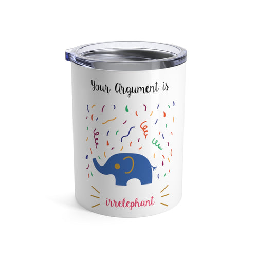 Your argument is irrelephant Tumbler 10oz
