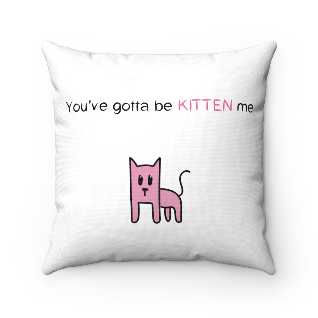 You've gotta be kitten me Spun Polyester Square Pillow