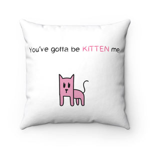 You've gotta be kitten me Spun Polyester Square Pillow