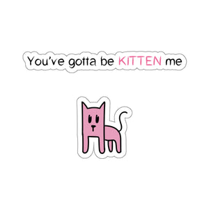 You've gotta be kitten me Kiss-Cut Stickers