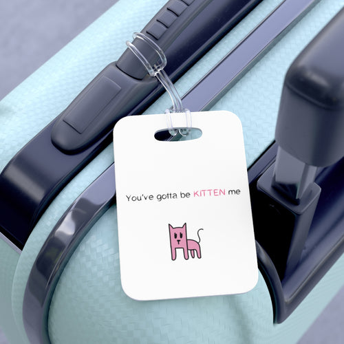 You've gotta be kitten me Bag Tag