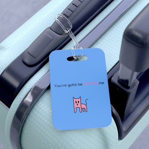 You've gotta be kitten me light blue Bag Tag