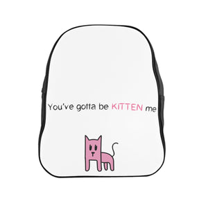 You've gotta be kitten me School Backpack