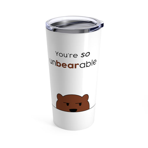 You're so unbearable Tumbler 20oz