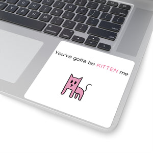 You've gotta be kitten me Square Stickers